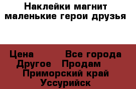 Наклейки магнит маленькие герои друзья  › Цена ­ 130 - Все города Другое » Продам   . Приморский край,Уссурийск г.